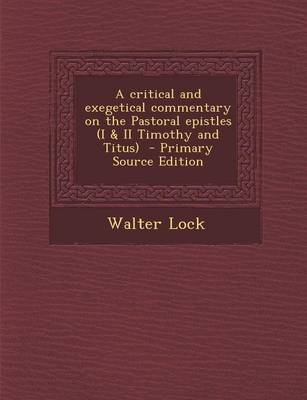 Book cover for A Critical and Exegetical Commentary on the Pastoral Epistles (I & II Timothy and Titus) - Primary Source Edition