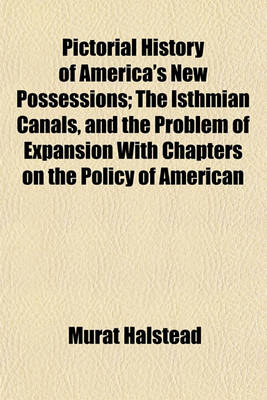 Book cover for Pictorial History of America's New Possessions; The Isthmian Canals, and the Problem of Expansion with Chapters on the Policy of American