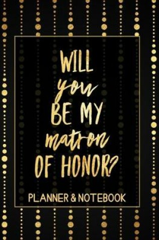 Cover of Will You Be My Matron of Honor Planner & Notebook