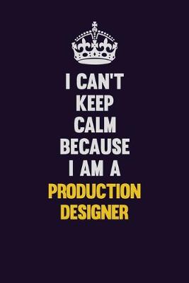 Book cover for I Can't Keep Calm Because I Am A Production designer