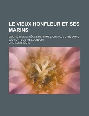 Book cover for Le Vieux Honfleur Et Ses Marins; Biographies Et Recits Maritimes. Ouvrage Orne D'Une Eau-Forte de Fr. Courboin