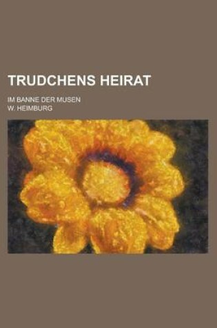 Cover of Trudchens Heirat; Im Banne Der Musen