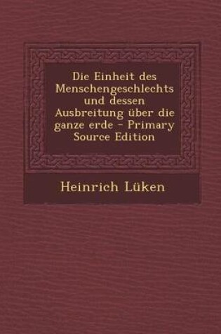 Cover of Die Einheit Des Menschengeschlechts Und Dessen Ausbreitung Uber Die Ganze Erde - Primary Source Edition