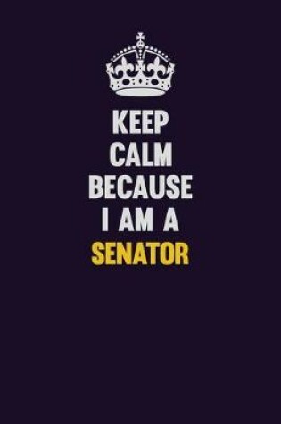 Cover of Keep Calm Because I Am A Senator