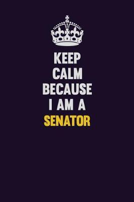 Book cover for Keep Calm Because I Am A Senator