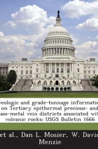Cover of Geologic and Grade-Tonnage Information on Tertiary Epithermal Precious- And Base-Metal Vein Districts Associated with Volcanic Rocks