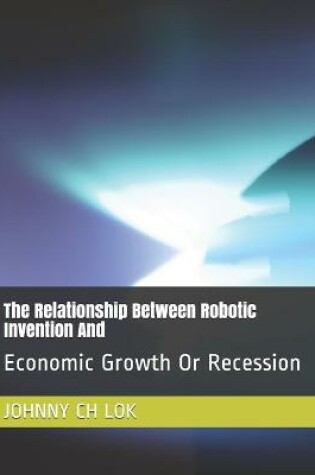 Cover of The Relationship Between Robotic Invention And