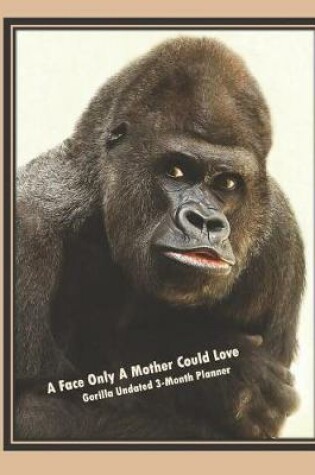 Cover of A Face Only a Mother Could Love, Gorilla Undated 3-Month Planner