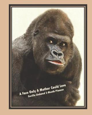 Book cover for A Face Only a Mother Could Love, Gorilla Undated 3-Month Planner