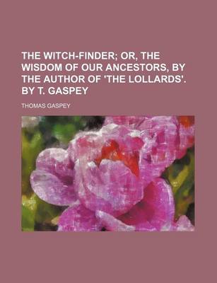 Book cover for The Witch-Finder; Or, the Wisdom of Our Ancestors, by the Author of 'The Lollards'. by T. Gaspey