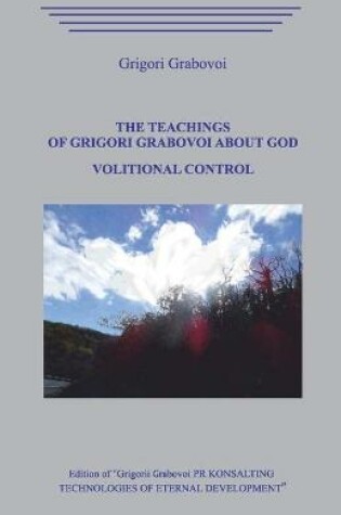Cover of The Teachings of Grigori Grabovoi about God. Volitional Control.