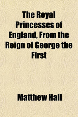 Book cover for The Royal Princesses of England, from the Reign of George the First