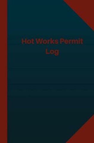 Cover of Hot Works Permit Log (Logbook, Journal - 124 pages 6x9 inches)