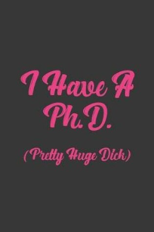 Cover of I Have A Ph.D. (Pretty Huge Dick)