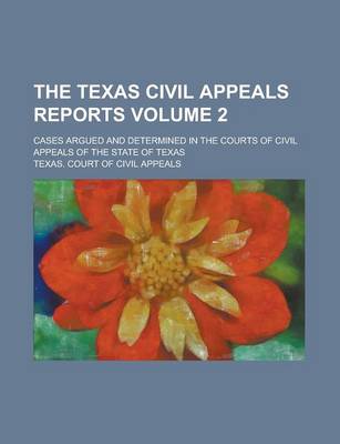 Book cover for The Texas Civil Appeals Reports; Cases Argued and Determined in the Courts of Civil Appeals of the State of Texas Volume 2