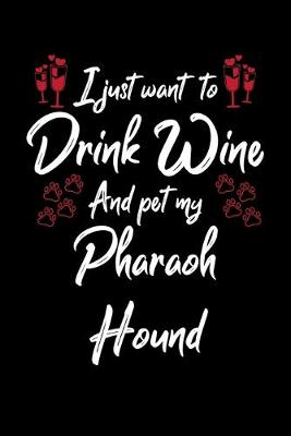 Book cover for I Just Want To Drink Wine And Pet My Pharaoh Hound