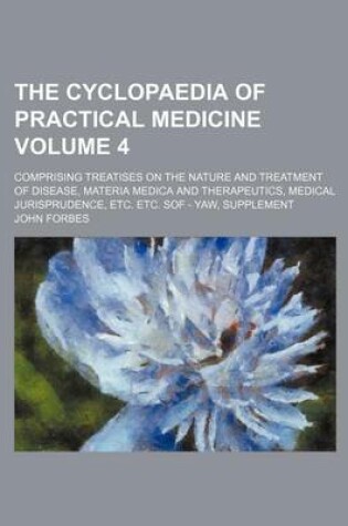 Cover of The Cyclopaedia of Practical Medicine Volume 4; Comprising Treatises on the Nature and Treatment of Disease, Materia Medica and Therapeutics, Medical Jurisprudence, Etc. Etc. Sof - Yaw, Supplement