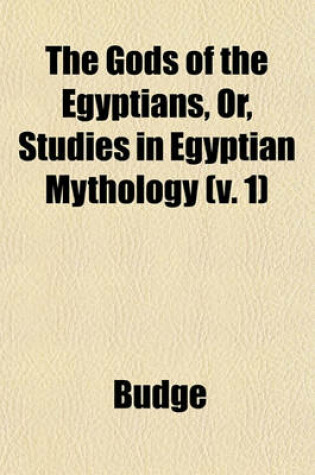 Cover of The Gods of the Egyptians, Or, Studies in Egyptian Mythology (V. 1)