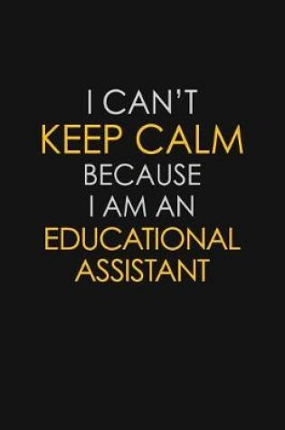 Cover of I Can't Keep Calm Because I Am An Educational Assistant