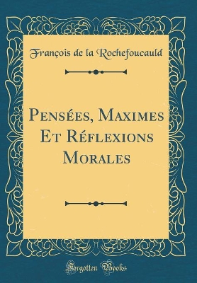 Book cover for Pensees, Maximes Et Reflexions Morales (Classic Reprint)