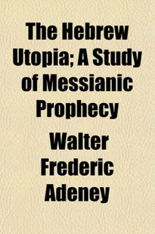 Cover of The Hebrew Utopia; A Study of Messianic Prophecy