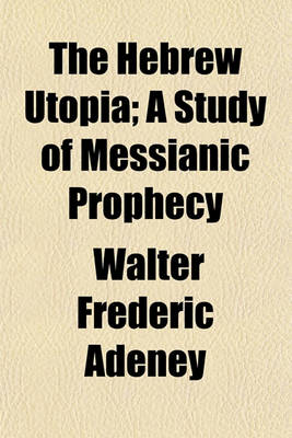 Book cover for The Hebrew Utopia; A Study of Messianic Prophecy