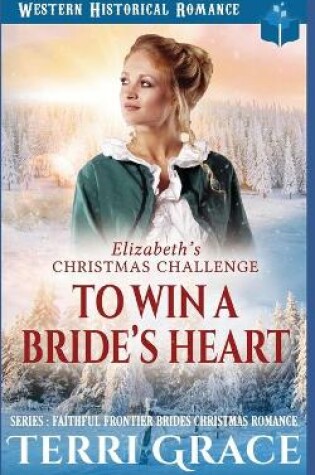 Cover of Elizabeth's Christmas Challenge - To Win A Bride's Heart