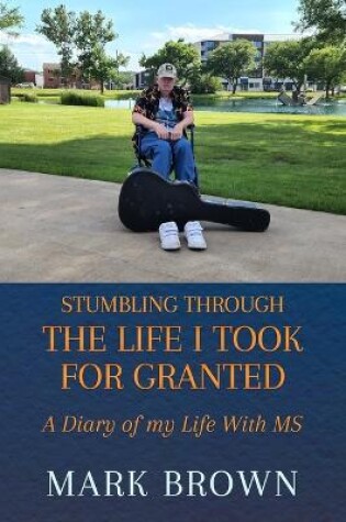 Cover of Stumbling Through the Life I Took for Granted