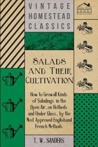 Cover of Salads and Their Cultivation - How to Grow All Kinds of Saladings in the Open Air, on Hotbeds and Under Glass, by the Most Approved English and French Methods