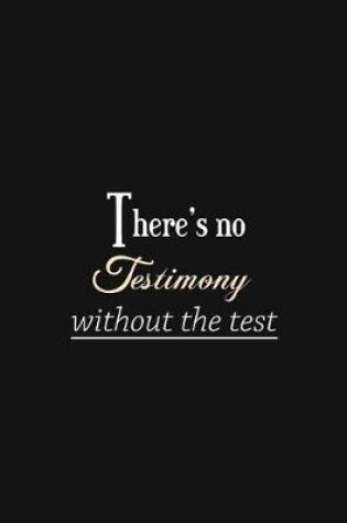 Cover of There's No Testimony Without the Test