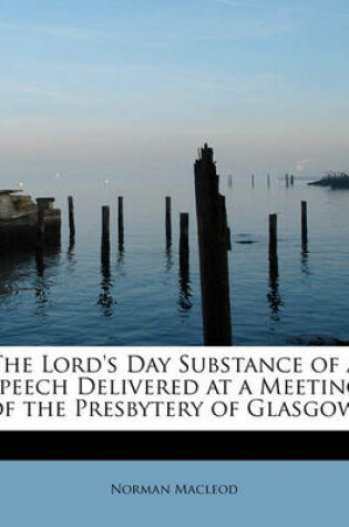 Cover of The Lord's Day Substance of a Speech Delivered at a Meeting of the Presbytery of Glasgow,