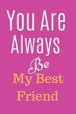 Cover of You Are Always Be My Best Friend Notebook Journal