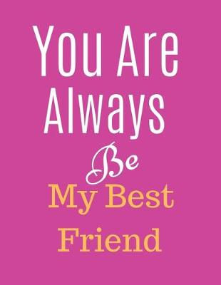 Book cover for You Are Always Be My Best Friend Notebook Journal