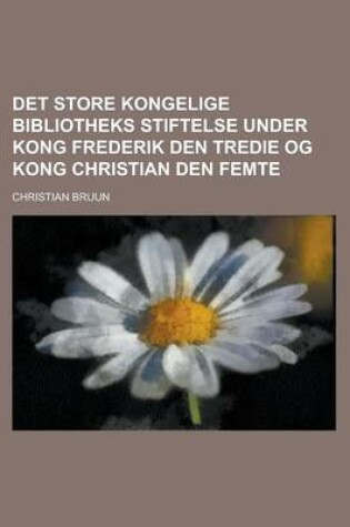 Cover of Det Store Kongelige Bibliotheks Stiftelse Under Kong Frederik Den Tredie Og Kong Christian Den Femte