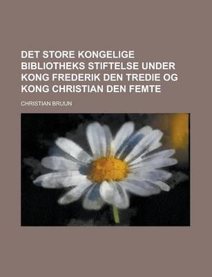 Book cover for Det Store Kongelige Bibliotheks Stiftelse Under Kong Frederik Den Tredie Og Kong Christian Den Femte