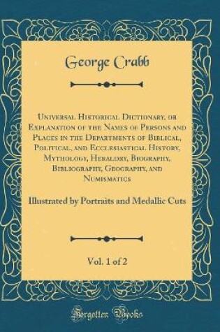 Cover of Universal Historical Dictionary, or Explanation of the Names of Persons and Places in the Departments of Biblical, Political, and Ecclesiastical History, Mythology, Heraldry, Biography, Bibliography, Geography, and Numismatics, Vol. 1 of 2