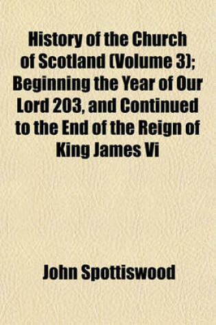 Cover of History of the Church of Scotland (Volume 3); Beginning the Year of Our Lord 203, and Continued to the End of the Reign of King James VI