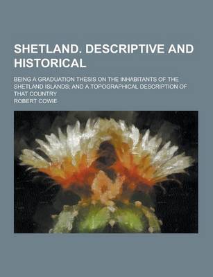 Book cover for Shetland. Descriptive and Historical; Being a Graduation Thesis on the Inhabitants of the Shetland Islands; And a Topographical Description of That Co