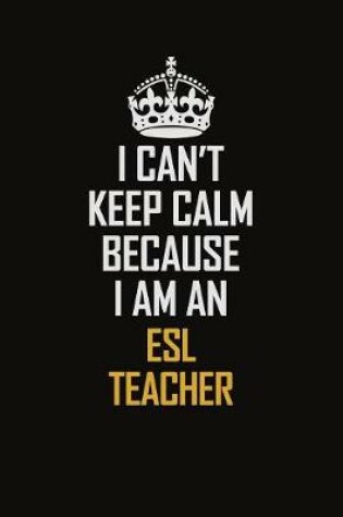 Cover of I Can't Keep Calm Because I Am An ESL Teacher