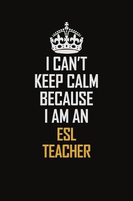 Book cover for I Can't Keep Calm Because I Am An ESL Teacher
