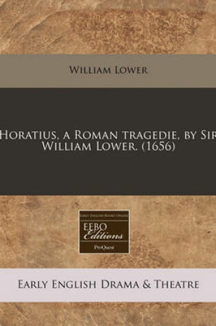 Cover of Horatius, a Roman Tragedie, by Sir William Lower. (1656)