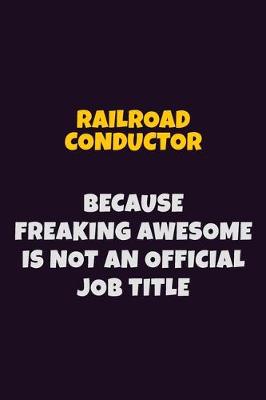 Book cover for Railroad Conductor, Because Freaking Awesome Is Not An Official Job Title