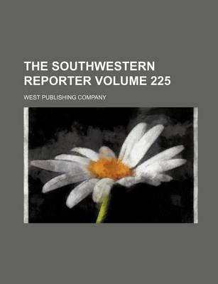 Book cover for The Southwestern Reporter Volume 225