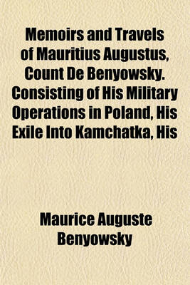 Book cover for Memoirs and Travels of Mauritius Augustus, Count de Benyowsky. Consisting of His Military Operations in Poland, His Exile Into Kamchatka, His