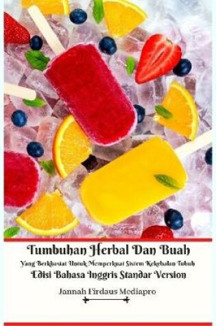 Cover of Tumbuhan Herbal Dan Buah Yang Berkhasiat Untuk Memperkuat Sistem Kekebalan Tubuh Edisi Bahasa Inggris Standar Version