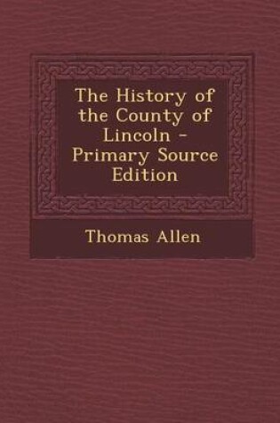 Cover of The History of the County of Lincoln - Primary Source Edition