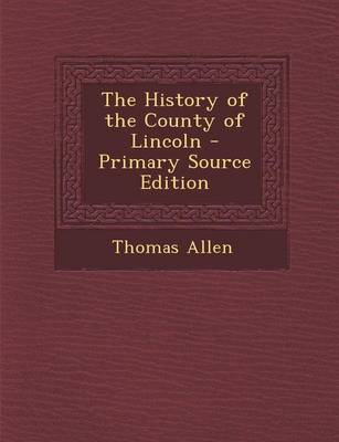 Book cover for The History of the County of Lincoln - Primary Source Edition