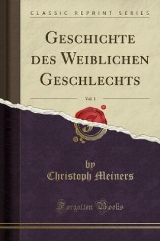 Cover of Geschichte Des Weiblichen Geschlechts, Vol. 1 (Classic Reprint)