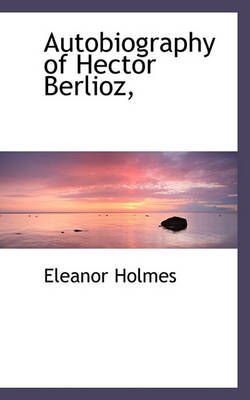 Book cover for Autobiography of Hector Berlioz,