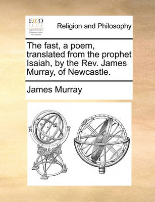 Book cover for The Fast, a Poem, Translated from the Prophet Isaiah, by the Rev. James Murray, of Newcastle.